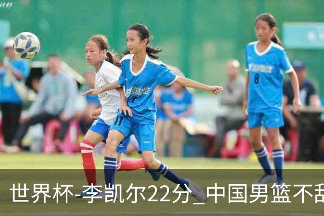 世界杯-李凯尔22分 中国男篮不敌南苏丹两连败